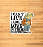 I Can't Live Laugh Love In These Conditions Sticker