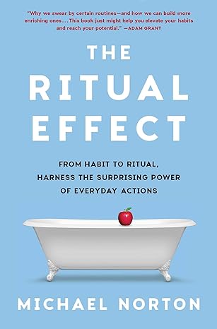 Ritual Effect: From Habit to Ritual, Harness the Surprising Power of Everyday Actions