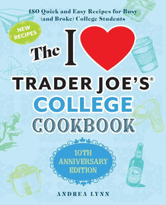 I Love Trader Joe's College Cookbook: 10th Anniversary Edition: 180 Quick and Easy Recipes for Busy (and Broke) College Students (Special)