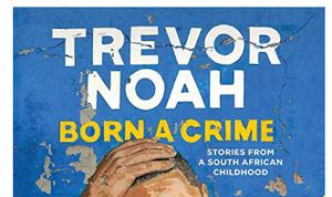 Born A Crime: Stories from a South African Childhood