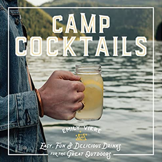 Camp Cocktails: Easy, Fun, and Delicious Drinks