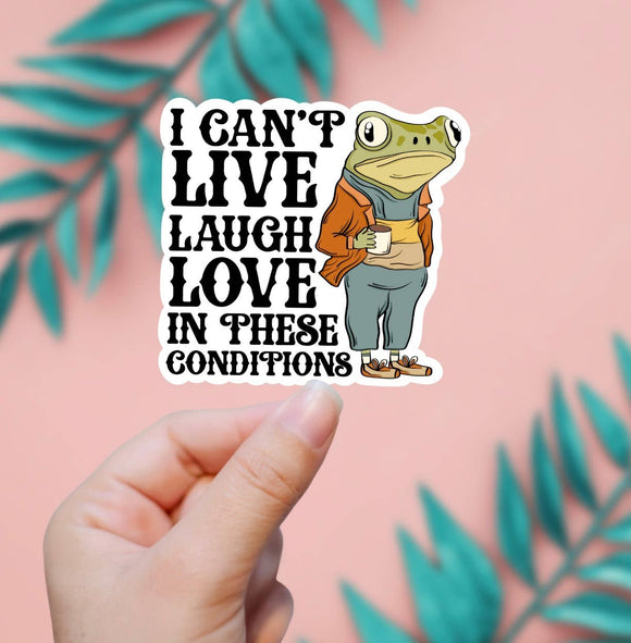 I Can't Live Laugh Love In These Conditions Sticker