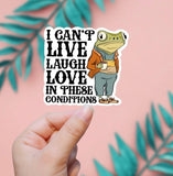 I Can't Live Laugh Love In These Conditions Sticker