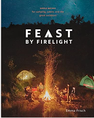 Feast by Firelight: Simple Recipes for Camping