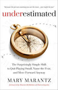 Underestimated: The Surprisingly Simple Shift to Quit Playing Small, Name the Fear, and Move Forward Anyway